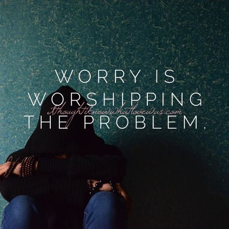 WORRY IS WORSHIPPING THE PROBLEM . Pray About Everything, How To Stop Worrying, Be A Boss, God Speaks, Behind Blue Eyes, Guard Your Heart, Stop Worrying, I Trust, Philippians 4