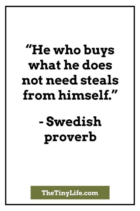 "He who buys what he does not need steals from himself." - Swedish Proverb. Practical Tools, Vie Motivation, Clutter Free, Quotable Quotes, A Quote, Simple Living, Note To Self, Great Quotes, Wisdom Quotes