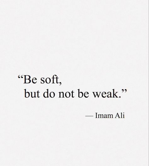 Be soft but do not be weak Hazrat ali Hazrat Ali Quotes English, I Am Not Weak Quotes, Be Soft But Not Weak, Islam Life Quotes, Hadith Quotes Life, Aesthetic Wallpaper Quran, Soft Love Quotes, Quran Verses With English Translation, Muslim Quotes Inspirational