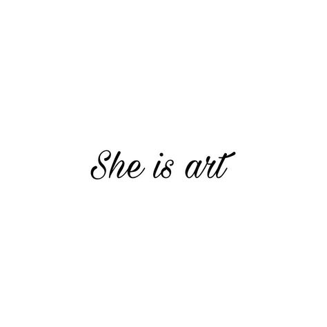 She Is An Art Tattoo, She Is Art Tattoo Font, I Am Art Tattoo, She Is Art Tattoo, Quote Tattoo Ideas, Tattoo Ideas Simple, Phrase Tattoos, Tattoo Female, Quote Tattoo