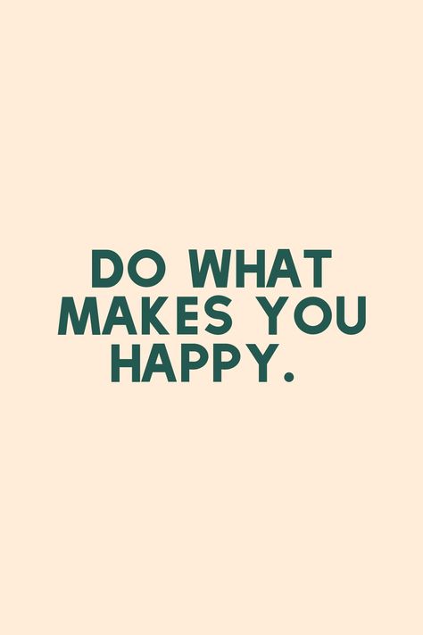 Happy Quote Aesthetic, Do It Because It Makes You Happy, Do The Things That Make You Happy, If It Makes You Happy, Do Things That Make You Happy, Do More Of What Makes You Happy, Happiness Aethstetic, Do What Makes You Happy Quotes, Happy Person Aesthetic