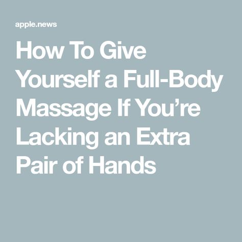 How To Give Yourself a Full-Body Massage If You’re Lacking an Extra Pair of Hands How To Give A Massage Full Body, Self Back Massage, Well And Good, Full Body Massage, A Massage, How To Give, Facial Massage, The Tools, Body Massage