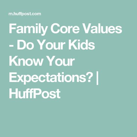 Family Core Values - Do Your Kids Know Your Expectations? | HuffPost Family Core, Family Culture, Therapy Worksheets, Core Values, Summer Fun, Knowing You, Worth Reading, Parenting, Reading