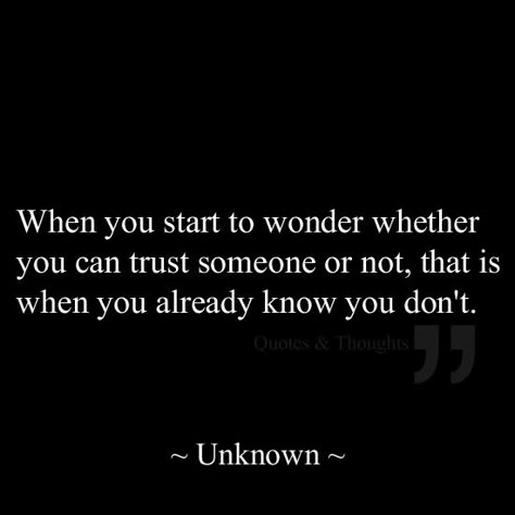 "When you start to wonder whether you can trust someone or not, that is when you already know you don't." Moving On Quotes, E Card, Quotable Quotes, True Words, Great Quotes, True Quotes, Relationship Quotes, Inspirational Words, Cool Words