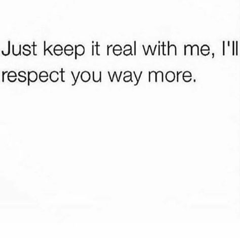 Just keep it real with me, I'll respect you way more Keeping It Real Quotes, Keep It Real Quotes, Hope Inspiration, Positive Vibes Quotes, Light Quotes, Keeping It Real, Fav Quotes, Respect Yourself, Advice Quotes