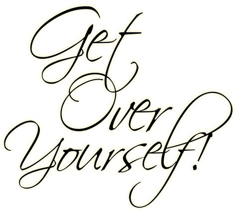 Over yourself Get Over Yourself Quotes, Over You Quotes, Get Over Yourself, Act Your Age, Yourself Quotes, Feeling Sorry For Yourself, Done Quotes, Healthy Boundaries, Old School Tattoo