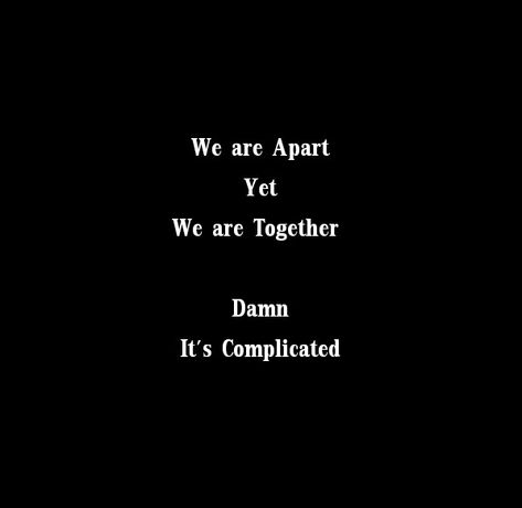 We are Apart yet we are Together 
Damn It's Complicated 
My Love 
She is Mine Only mine 
She belongs to him.
Love Quotes 
Relationship Goals Quotes 
Couple Goals Quotes 
Twinflame Soulmates Love Quotes 
Kiss hug cuddle
Friends hold want need like his her 
Past life lovers quotes 
Forever Eternal love Quotes 
Romance Quotes 
Mine Quotes 
Yours Quotes 
Happily ever after Quotes 
Happiness Quotes 
My home My World My Whole Universe Quotes Stars Sun Moon Quotes 
Heart to soul Love Quotes 
I love you We Are Still Together Quote, Its Complicated Quotes Relationships, Bond Quotes Relationship, I Only Want Him Quotes, After Ever Happy Quotes, Matching Quotes Couples, Past Lovers Quotes, Ex Lovers Quotes Memories, Friends First Then Lovers Quotes