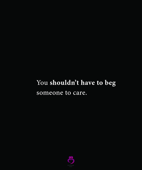 You Should Never Have To Beg For Love, Shouldn’t Have To Beg For Love, You Shouldn’t Have To Beg, Beg For Love, Soul Love Quotes, Negative People, Relationship Quotes, Something To Do, Love Quotes