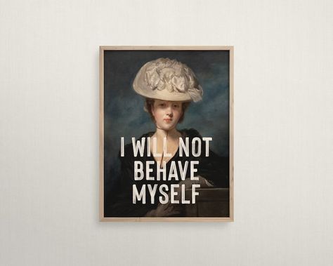 Feminist Print, I Will Not Behave Myself Funny Quote Print, Antique Painting, Vintage Portrait of A Woman, Empowering Wall Art - Etsy Empowered Women Painting, Feminist Artwork, Feminist Quote, Funny Quote Prints, Antique Painting, Vintage Portrait, Positive Body Image, Portrait Of A Woman, Feminist Quotes