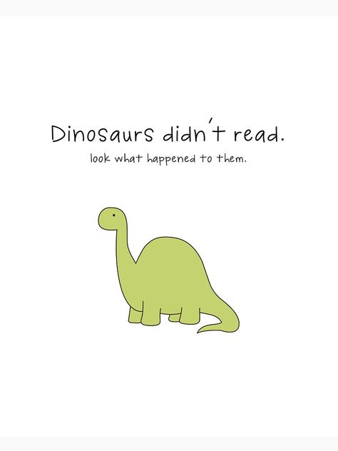 Dinosaurs didn't read. by BlogInBetween Dinosaur Quotes, Read Poster, Sheldon The Tiny Dinosaur, Dinosaur Cartoon, Life Quotes To Live By, Cartoon Quotes, Fun Comics, Cute Comics, Book Of Life