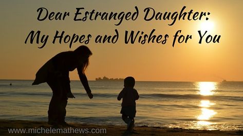 Dear Estranged Daughter: My Hopes and Wishes for You - Letter To My Estranged Daughter, Estranged Daughter Quotes Mothers, Miss You Daughter, Estranged Mother Quotes, Estranged Daughter Quotes, Estranged Parents, Estranged Daughter, Quotes Daughter, I Miss Your Smile