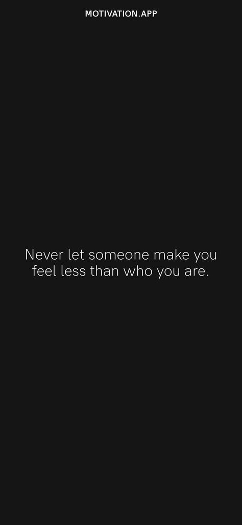 Never Let Someone Make You Feel Less, Never Let Anyone Make You Feel, Do Not Let Their Words Sadden You, Sri Satya, Influential Quotes, Appreciate What You Have, Motivation App, Feeling Appreciated, Feeling Nothing