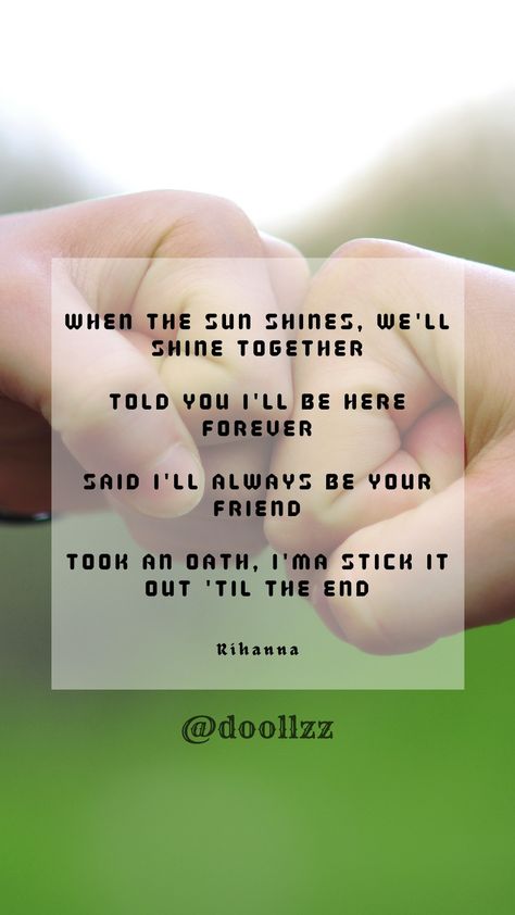 When the sun shines, we'll shine together, Told you I'll be here forever, Said I'll always be your friend, Took an oath, I'ma stick it out 'til the end
- Rihanna Forever Tattoo, Ill Be Here, Stick It Out, Told You, The Sunshine, Rihanna, Always Be, Tattoos For Women, You And I