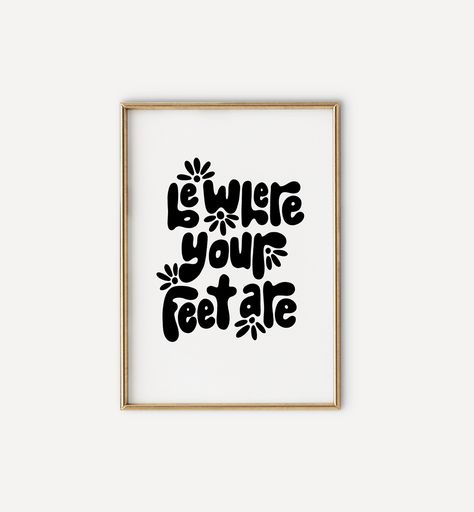 Be Where Your Feet Are Quotes, Be Where Your Feet Are, Room Decor For Girls, Printable Boho Wall Art, Citation Encouragement, Boho Quotes, Cool Wall Art, Quote Poster, Printable Artwork