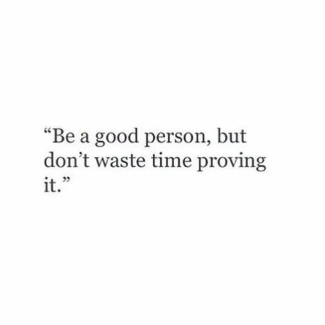 Prove It Quotes, Dont Waste Time, Be A Good Person, Gemini Season, A Good Person, Good Person, Waste Time, Writing Words, Time Quotes