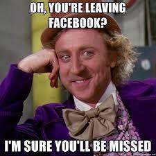 Oh, you're leaving Facebook? I'm sure you'll be missed. Middle School Memes, Server Humor, Vacation Meme, Server Problems, Server Life, You Meme, School Memes, Chuck Norris, Willy Wonka