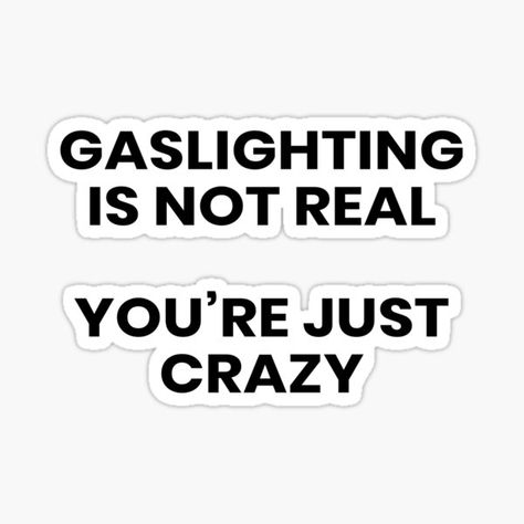 Gaslighting Is Not Real Your Just Crazy you're Sticker on stickers, t-shirts, and more. Real Funny, Real Funny Jokes, Black Artists, Science Poster, Stranger Things Fanart, Sticker Design, Sell Your Art, Funny Jokes, Vinyl Sticker