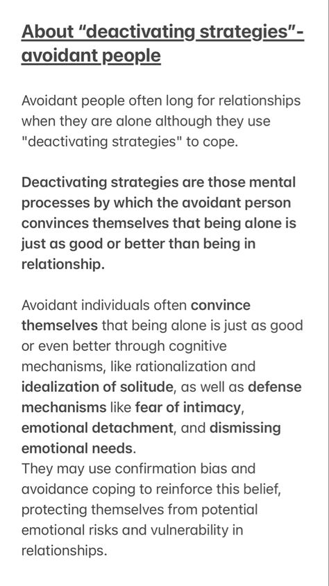 Deactivating strategies are those mental processes by which the avoidant person convinces themselves that being alone is just as good or better than being in relationship. Avoidant Personality Traits, Avoidant Personality Type, Avoidant Quotes, Avoidant Personality Quotes, Core Wounds, Classroom 2023, Couples Therapy Worksheets, Avoidant Personality, Improve Relationship