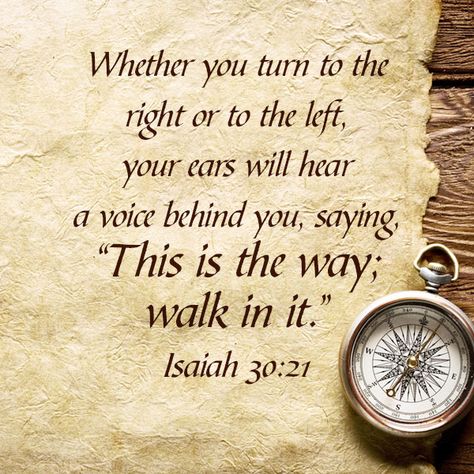 Verse of the Day:  Isaiah 30:21 Whether you turn to the right or to the left, your ears will hear a voice behind you, saying, “This is the way; walk in it.”   If you are at a crossroad … Isaiah 30 21, Isaiah 30, A Course In Miracles, Favorite Bible Verses, Scripture Quotes, Verse Quotes, Bible Inspiration, Scripture Verses, Bible Verses Quotes