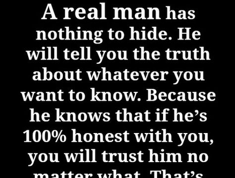 A real man has nothing to hide. Treat Her Right Quotes Real Man, When You Find A Good Man Quotes, Amazing Man Quotes, Good Men Quotes, A Good Man Quotes, Treat Her Right Quotes, Real Man Quotes, My Man Quotes, Nanny Quotes