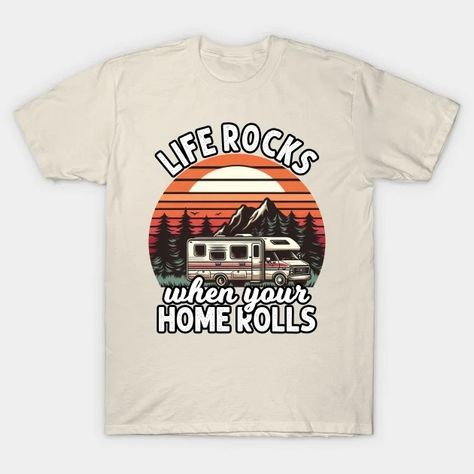 Life Rocks When Your Home Rolls Funny Rv Life Camper - Rv Camping - T-Shirt | TeePublic Rv Life, Rv Camping, Rv, Rolls, Camping, Funny, T Shirt