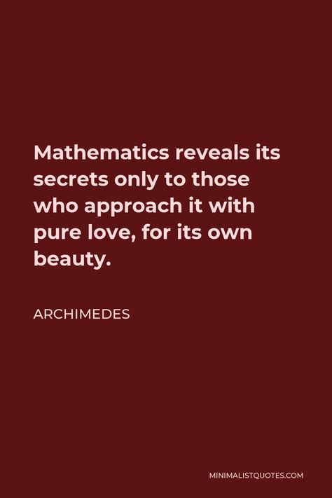 Archimedes Quote: Mathematics reveals its secrets only to those who approach it with pure love, for its own beauty. Beauty Of Math, Quotes On Mathematics, Maths Quotes Inspirational, Math Love Quotes, Math Genius Aesthetic, Maths Magazine, Mathematician Aesthetic, Math Beauty, Archimedes Quotes