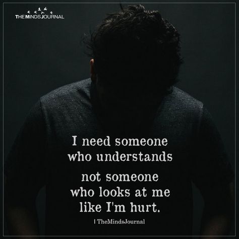 I need someone who understands not someone who looks at me like I'm hurt. Understanding Someone Quotes, You Need Someone Who Understands You, The One Who Understands Me Quotes, You Understand Me, I Need Someone Who Understands Me, Miss Understanding Quotes Feelings, Someone Who Understands You Quote, No One Needs Me Quotes, No One Loves Me Quotes Feelings