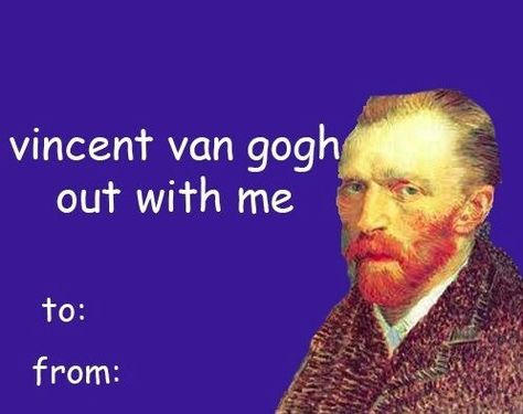 Vincent Van gogh out with me Weird Valentines Cards, Meme Valentines Cards, Bad Valentines Cards, Weird Valentines, Silly Valentines, Bad Valentines, Cheesy Valentine, Vday Cards, Valentines Memes