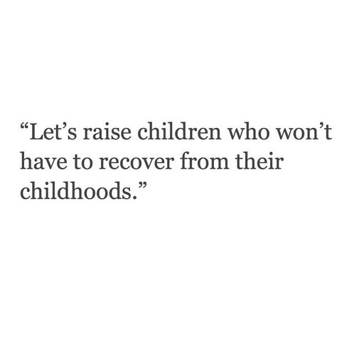 Let's raise children who won't have to recover from their childhood Parents Ruining Life Quotes, Overcoming Bad Childhood Quotes, Healing Childhood Quotes, Quotes About Childhood Growing Up, Rough Childhood Quotes, Having An Alcoholic Parent Quotes, Healing From Childhood Quotes, Childhood Is Over, Bad Childhood Quotes