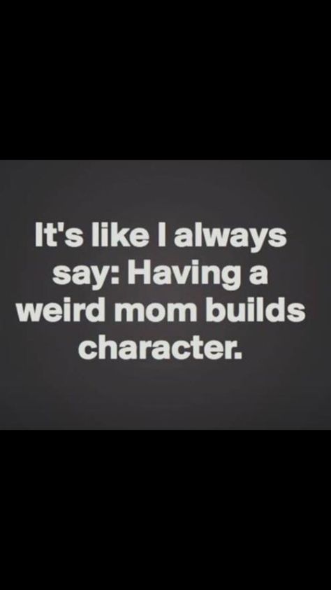 Having a weird mom builds character Holding It Together Quotes, Quotes Mom, Together Quotes, Crazy Mom, Mom Funny, Mother Quotes, Character Building, Mom Quotes, Mom Humor