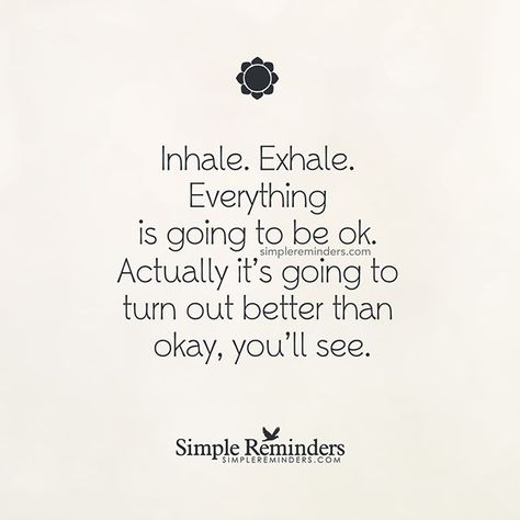 "Inhale. Exhale. Everything is going to be ok. Actually it's going to turn out better than okay, you'll see." — Unknown Author #SimpleReminders #SRN @bryantmcgill @jenniyoung_ #quote #inhale #exhale #believe #hope #faith Be Okay Quotes, Okay Quotes, It Will Be Ok Quotes, Its Okay Quotes, And So It Begins, Inhale Exhale, Simple Reminders, Be Okay, Happy Thoughts