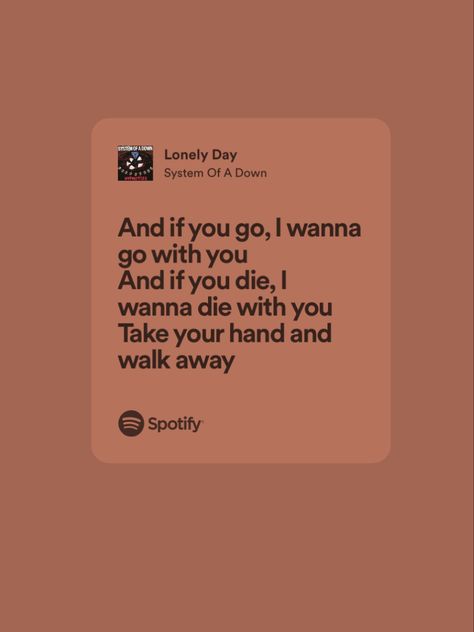 And If You Go I Wanna Go With You, Lonely Day System Of A Down Lyrics, Rock Music Quotes Lyrics Songs, Lonely Day System Of A Down, Metal Love Songs, And If You Go I Wanna Go With You Tattoo, System Of A Down Lyrics, Metal Song Lyrics, Rock Lyric Quotes