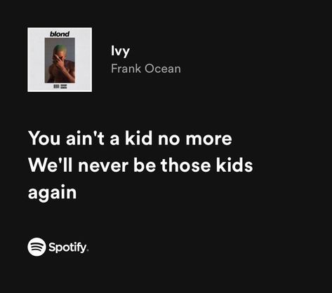 Spotify Quotes
#Frankocean Frank Ocean Nights Lyrics, Frank Ocean Music Quotes, Ivy Frank Ocean Spotify, Frank Ocean Lyrics Quotes, Quotes From Music Lyrics, Ivy Frank Ocean Lyrics, Frank Ocean Senior Quote, Frank Ocean Spotify Lyrics, Spotify Lyrics Quotes