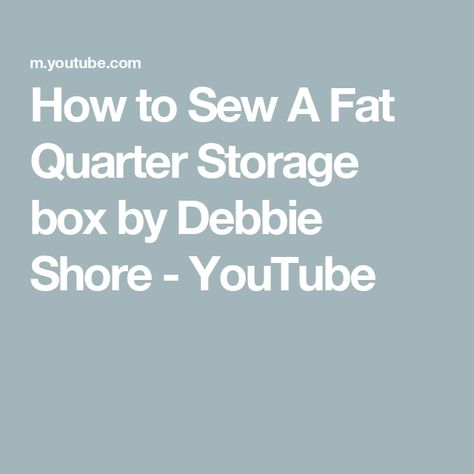 How to Sew A Fat Quarter Storage box by Debbie Shore - YouTube Fat Quarter Storage, Debbie Shore, Quilting Notions, Fabric Storage, How To Sew, Fat Quarters, Quilt Fabric, Of Course, Storage Box