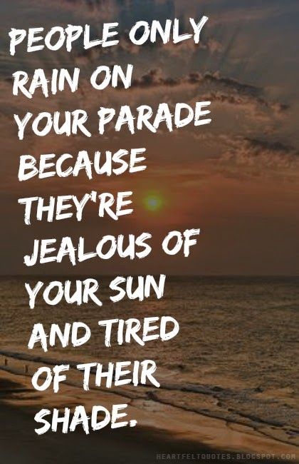 Heartfelt Quotes: People only rain on your parade because they're jealous of your sun and tired of their shade. Jealous People Quotes, Jealous Quotes, Liking Someone Quotes, Jealousy Quotes, Quotes People, Newborn Feeding, Jealous Of You, Anniversary Quotes