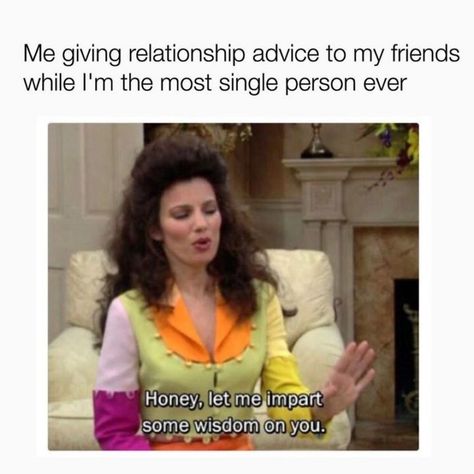 65 Funny Dating Memes - "Me giving relationship advice to my friends while I"m the most single person ever: Honey, let me impart some wisdom on you." Migraine Meme, Single Girl Memes, Comebacks Memes, How To Be Single, Single Memes, Memes For Him, Single Humor, Catch Feelings, Being Single