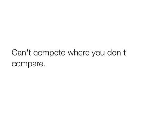 Can't compete where you don't compare You Can't Compete Where You Dont Compare, Don’t Compete Where You Don’t Compare, You Cant Have Me Quotes, Don’t Compare Me Quotes, Don't Compare Me To Your Ex Quotes, Copy Me But The Paste Wont Be The Same, You Can’t Compete Where You Don’t Compare, Can’t Compete Quotes, You Can’t Compete With Me