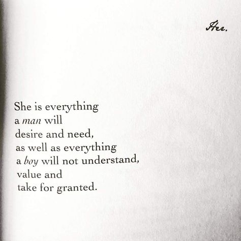 She is everything a man will desire and need, as well as everything a boy will not understand, value and take for granted. Take For Granted Quotes Life Lessons, Quotes About Not Needing A Man, She Is Everything, Hardest Goodbye, A Good Woman, Good Woman, Personal Empowerment, Amazing Quotes, Infj