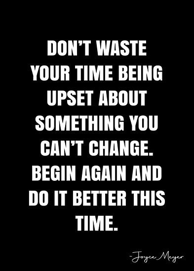 Don’t waste your time being upset about something you can’t change. Begin again and do it better this time. – Joyce Meyer Quote QWOB Collection. Search for QWOB with the quote or author to find more quotes in my style… • Millions of unique designs by independent artists. Find your thing. Being Upset, Joyce Meyer Quotes, Notes Quotes, White Quote, Do It Better, Begin Again, Thought Quotes, More Quotes, Joyce Meyer