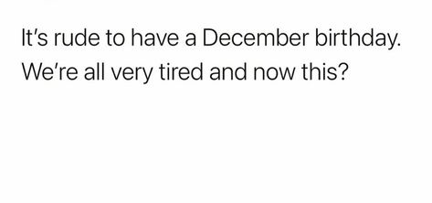 December Tweets, Birthday Tweets, Sweet Memes, Happy Birthdays, Strictly Business, December Birthday, Belly Laughs, Very Tired, Tears Of Joy