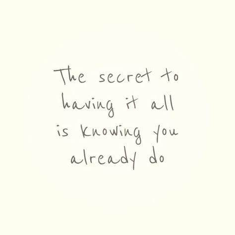 "The secret to having it all is knowing you already do." there's so much to be said about being grateful and satisfied and happy with what you already have and what you've already achieved. Wonderful Words, Quotable Quotes, Great Quotes, Beautiful Words, Mantra, Inspirational Words, Cool Words, Words Quotes, Wise Words