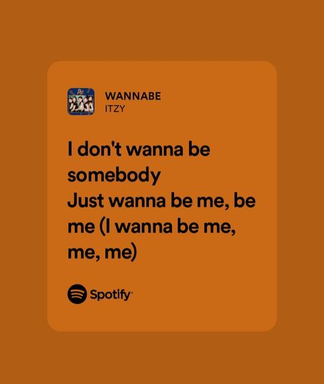 I Wanna Be Me Itzy, K Pop Spotify Lyrics, Itzy Lyrics Wallpaper, Itzy Song Lyrics, Kpop Song Quotes, Itzy Lyrics, Kpop Lyrics Quotes, Wannabe Lyrics, K Pop Lyrics