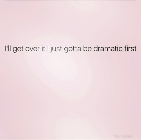 Im Dramatic, Quotes About Being Dramatic, I Love Being Dramatic, Apparently Im Dramatic, I’m In My Idgaf Era, Dramatic Quotes, Thoughts And Feelings, Get Over It, Dear Diary