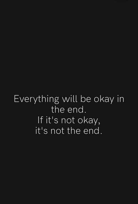 Everything will be okay in the end. If it’s not okay, It’s not the end. Everything Will Be Okay, Not Okay, Be Okay, In The End, Its Okay, The End, Quick Saves