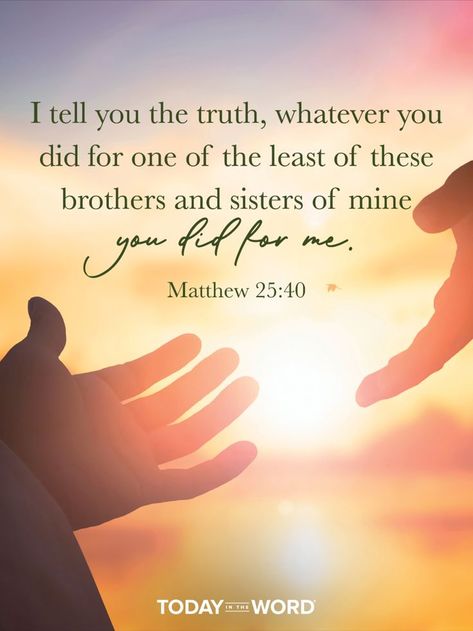 I tell you the truth, whatever you did for one of the least of these brothers and sisters of mine, you did for me.—Matthew 25:40. Today in the Word - a daily devotional Bible study🙏 #Christian #bibleverses #christianquotes #christianwallpaper Matthew 25:40, Matthew 25 40, Mathew 25, Christian Wishes, Devotional Bible, Matthew 25, Serving Others, Bible Devotions, Brothers And Sisters