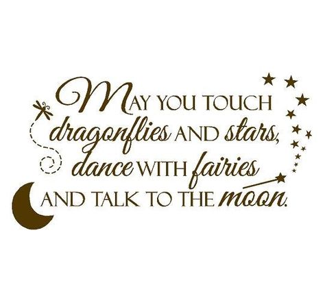 May you touch dragonflies and stars, dance with fairies and talk to the moon. What I Like About You, Talking To The Moon, Life Quotes Love, Dragonflies, To The Moon, Great Quotes, Inspire Me, Wise Words, Favorite Quotes