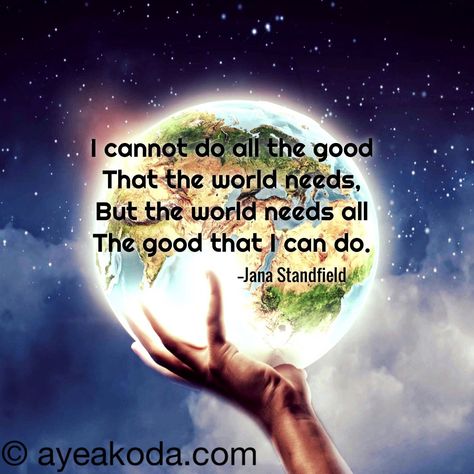 I cannot do all the good that the world needs, but the world needs all the good that I can do.--Jana Standfield  Make it a habit to help someone each day for fun and for free. Spiritual Inspiration, I Can Not, Each Day, Inspirational Quotes Motivation, How To Stay Motivated, Self Development, Affirmation Quotes, Beautiful Images, Self Improvement