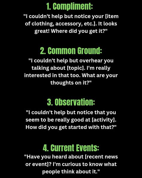 15 Ways to start a conversation With anyone 💪😤👇 • • • • 1.Compliment: "I couldn't help but notice your [item of clothing, accessory, etc.]. It looks great! Where did you get it?" 2.Common Ground: "I couldn't help but overhear you talking about [topic]. I'm really interested in that too. What are your thoughts on it?" 3.Observation: "I couldn't help but notice that you seem to be really good at [activity]. How did you get started with that?" ↓↓↓ If you're serious about improving your co... Ways To Start A Conversation, To Start A Conversation, Common Ground, Recent News, You Get It, Current Events, Get It, Looks Great, Improve Yourself