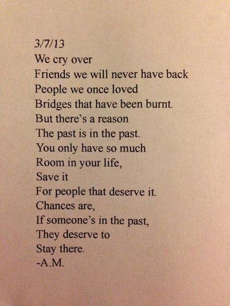 We cry over friends we will never have back, people we once loved, bridges that have been burnt. But there's a reason the past is in the past. You only have so much room in your life, save it for people that deserve it. Chances are, if someone's in the past, they deserve to stay there. Quotes About Moving On From Friends, Past Quotes, I Miss My Mom, Interesting Thoughts, Quotes About Moving On, Wonderful Words, Quotable Quotes, Quotes About Strength, True Words