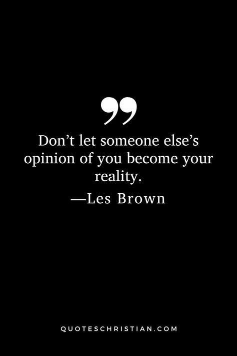 Don’t let someone else’s opinion of you become your reality. Les Brown Quotes, Word Of Wisdom, Brown Quotes, Les Brown, Morning Inspirational Quotes, Help Others, Empowering Quotes, Change Your Life, Quote Aesthetic